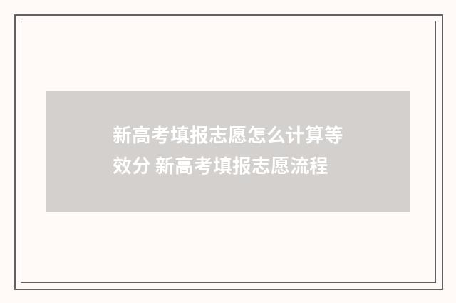 新高考填报志愿怎么计算等效分 新高考填报志愿流程