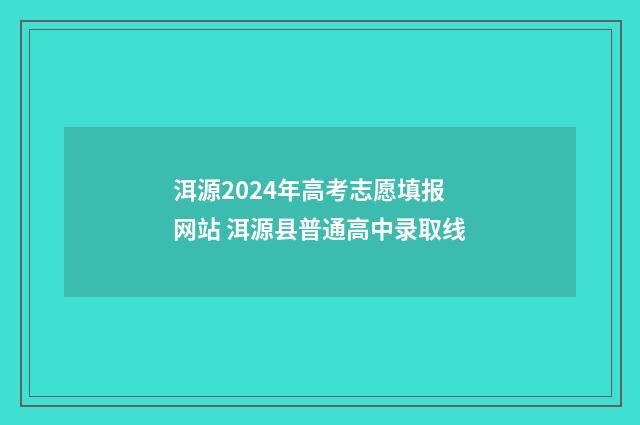 洱源2024年高考志愿填报网站 洱源县普通高中录取线