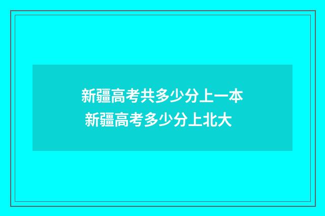 新疆高考共多少分上一本 新疆高考多少分上北大