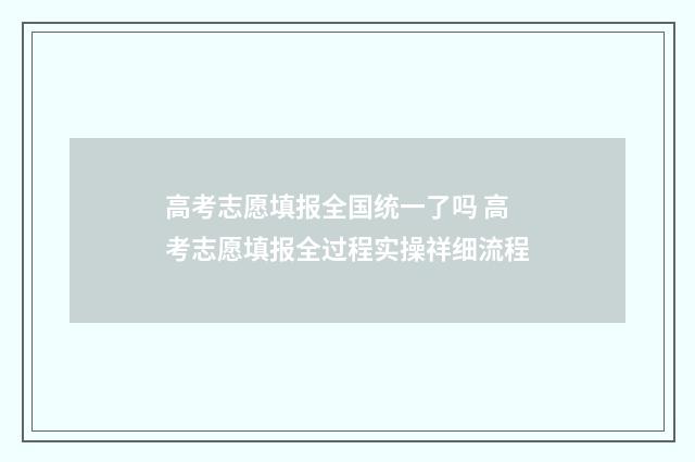 高考志愿填报全国统一了吗 高考志愿填报全过程实操祥细流程