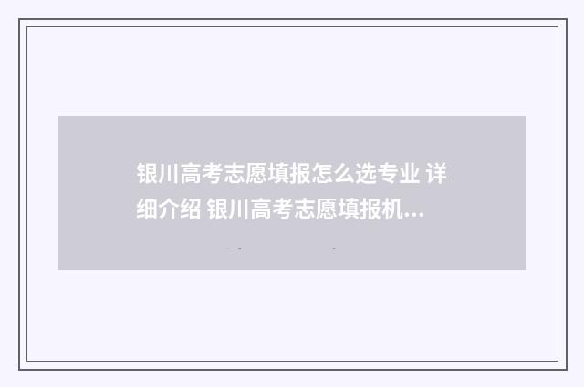 银川高考志愿填报怎么选专业 详细介绍 银川高考志愿填报机构