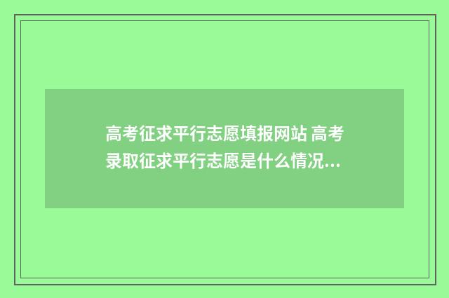 高考征求平行志愿填报网站 高考录取征求平行志愿是什么情况?