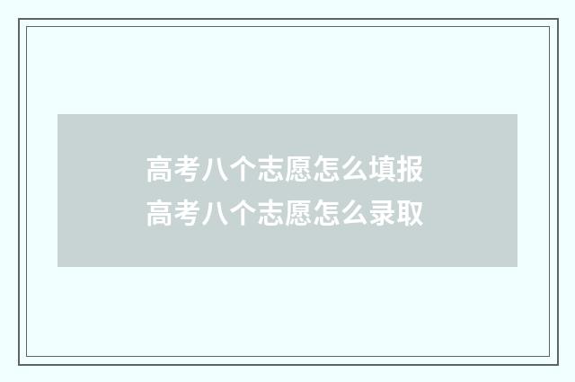 高考八个志愿怎么填报 高考八个志愿怎么录取