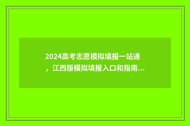 2024高考志愿模拟填报一站通，江西版模拟填报入口和指南 2024高考志愿模拟表湖北