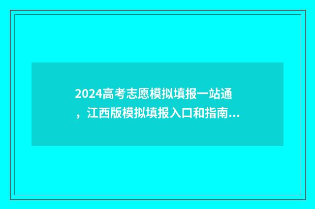 2024高考志愿模拟填报一站通，江西版模拟填报入口和指南 2024高考志愿模拟表湖北
