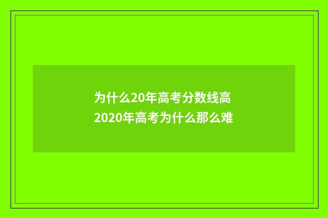 为什么20年高考分数线高 2020年高考为什么那么难
