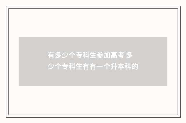 有多少个专科生参加高考 多少个专科生有有一个升本科的