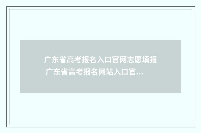 广东省高考报名入口官网志愿填报 广东省高考报名网站入口官网登录