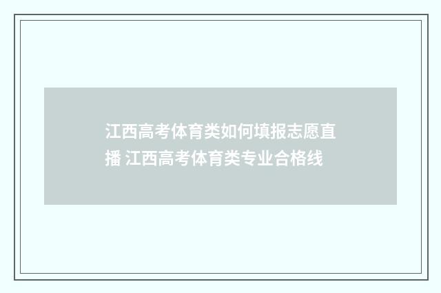 江西高考体育类如何填报志愿直播 江西高考体育类专业合格线