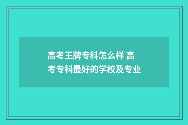 高考王牌专科怎么样 高考专科最好的学校及专业