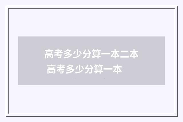 高考多少分算一本二本 高考多少分算一本