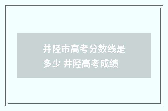 井陉市高考分数线是多少 井陉高考成绩