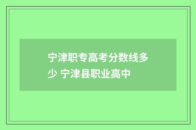 宁津职专高考分数线多少 宁津县职业高中