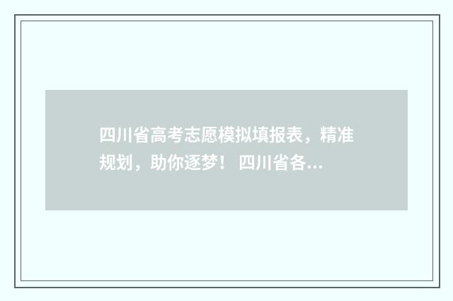 四川省高考志愿模拟填报表，精准规划，助你逐梦！ 四川省各校录取分数线