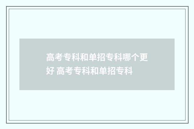 高考专科和单招专科哪个更好 高考专科和单招专科