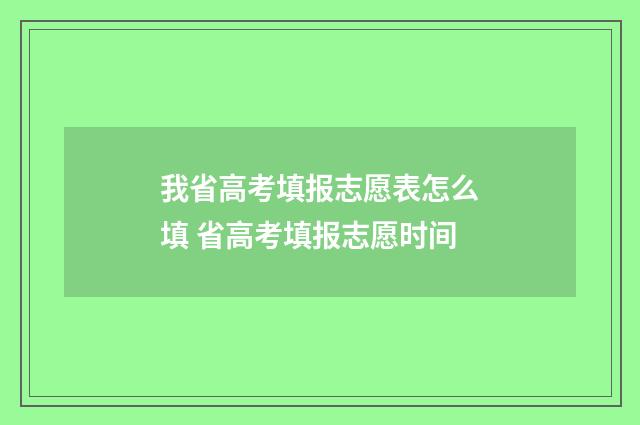 我省高考填报志愿表怎么填 省高考填报志愿时间