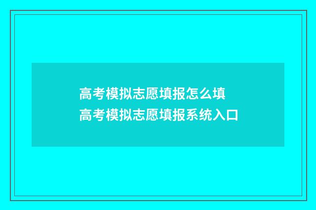 高考模拟志愿填报怎么填 高考模拟志愿填报系统入口