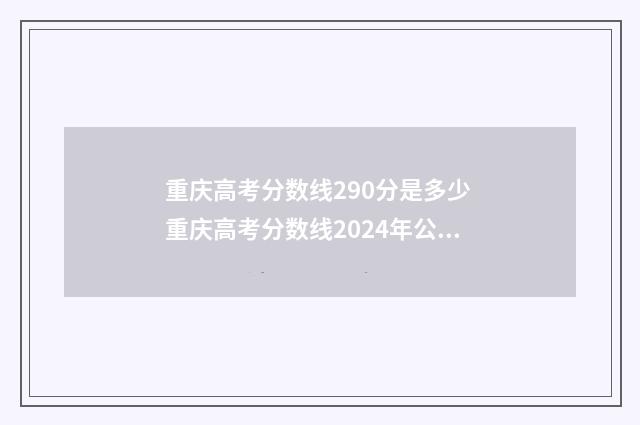 重庆高考分数线290分是多少 重庆高考分数线2024年公布