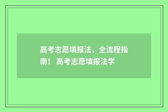 高考志愿填报法，全流程指南！ 高考志愿填报法学
