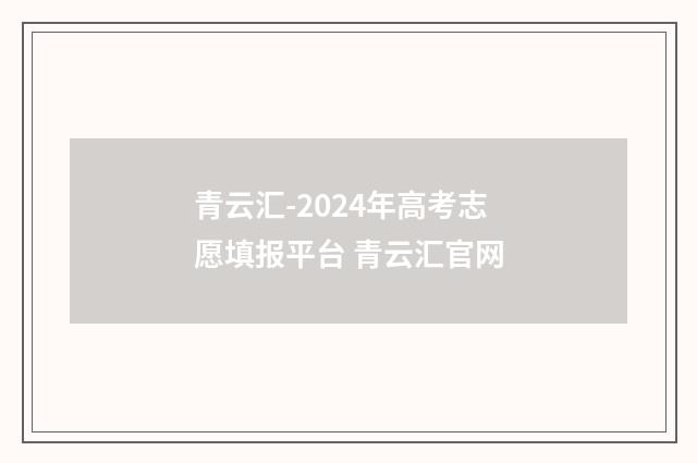 青云汇-2024年高考志愿填报平台 青云汇官网