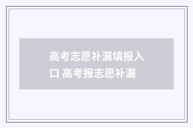 高考志愿补漏填报入口 高考报志愿补漏