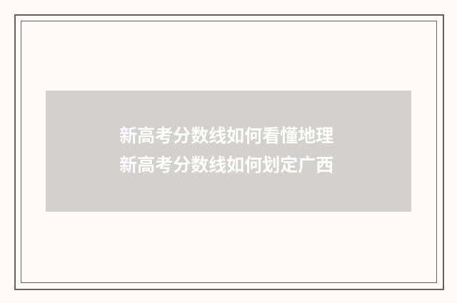 新高考分数线如何看懂地理 新高考分数线如何划定广西