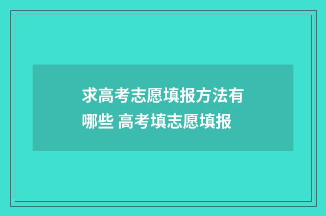 求高考志愿填报方法有哪些 高考填志愿填报