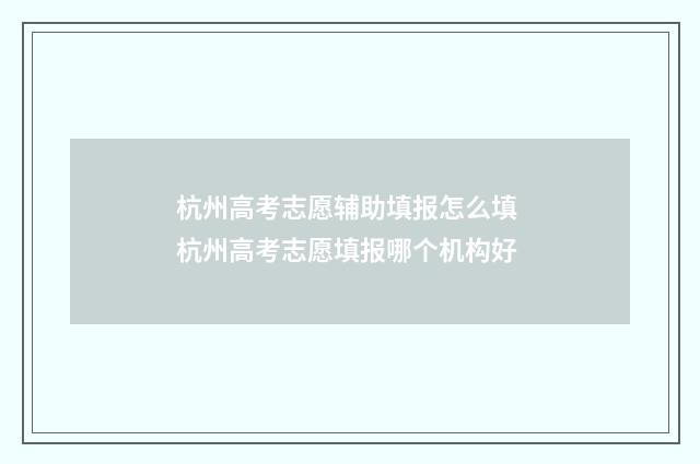杭州高考志愿辅助填报怎么填 杭州高考志愿填报哪个机构好