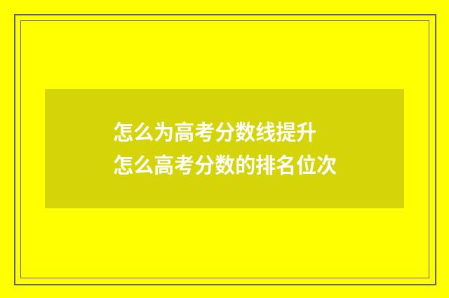 怎么为高考分数线提升 怎么高考分数的排名位次