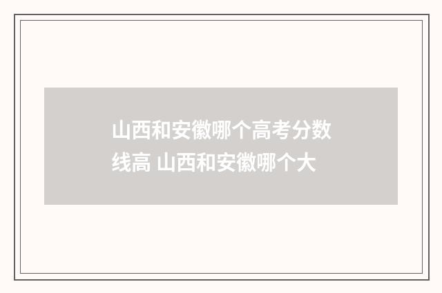 山西和安徽哪个高考分数线高 山西和安徽哪个大