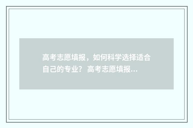 高考志愿填报，如何科学选择适合自己的专业？ 高考志愿填报助手