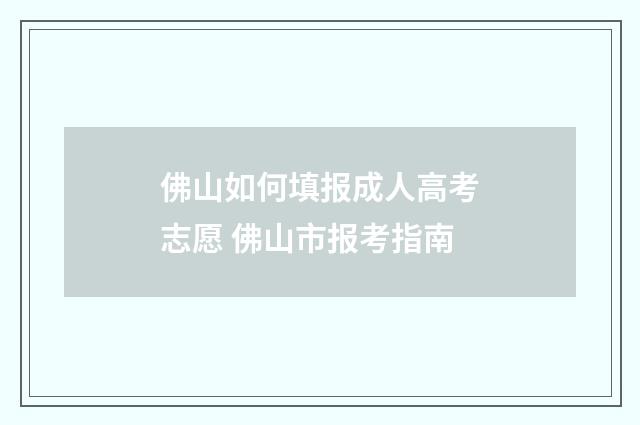 佛山如何填报成人高考志愿 佛山市报考指南