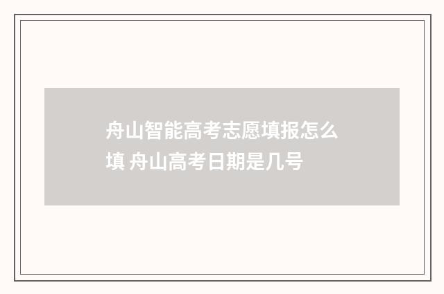 舟山智能高考志愿填报怎么填 舟山高考日期是几号