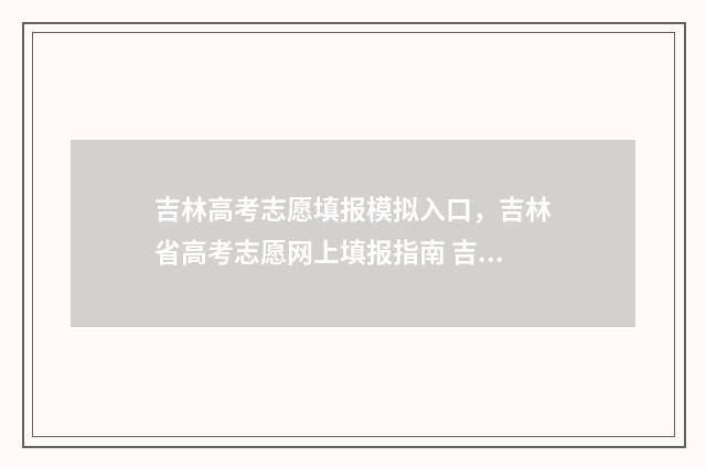 吉林高考志愿填报模拟入口，吉林省高考志愿网上填报指南 吉林高考志愿填报方法
