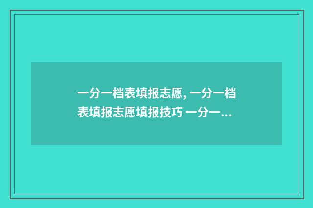 一分一档表填报志愿, 一分一档表填报志愿填报技巧 一分一档表包括加分吗