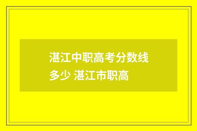湛江中职高考分数线多少 湛江市职高