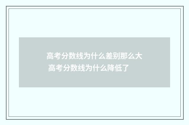 高考分数线为什么差别那么大 高考分数线为什么降低了