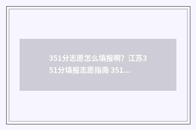 351分志愿怎么填报啊？江苏351分填报志愿指南 351分能上什么高中