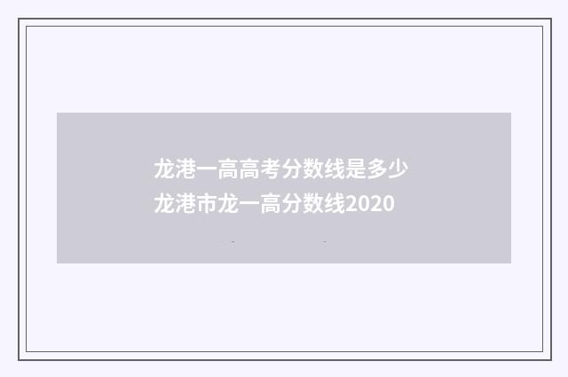 龙港一高高考分数线是多少 龙港市龙一高分数线2020