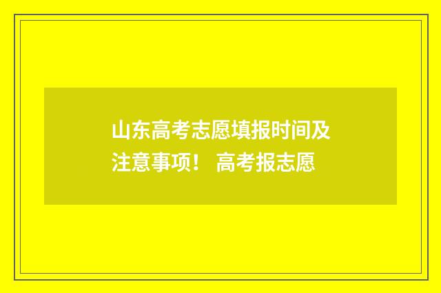 山东高考志愿填报时间及注意事项！ 高考报志愿