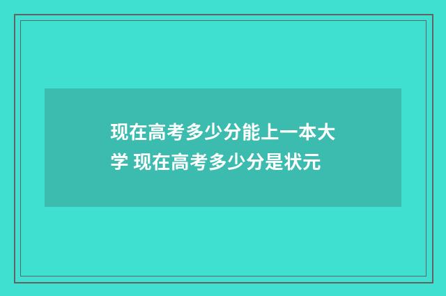 现在高考多少分能上一本大学 现在高考多少分是状元