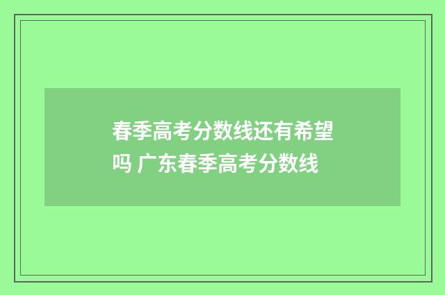 春季高考分数线还有希望吗 广东春季高考分数线