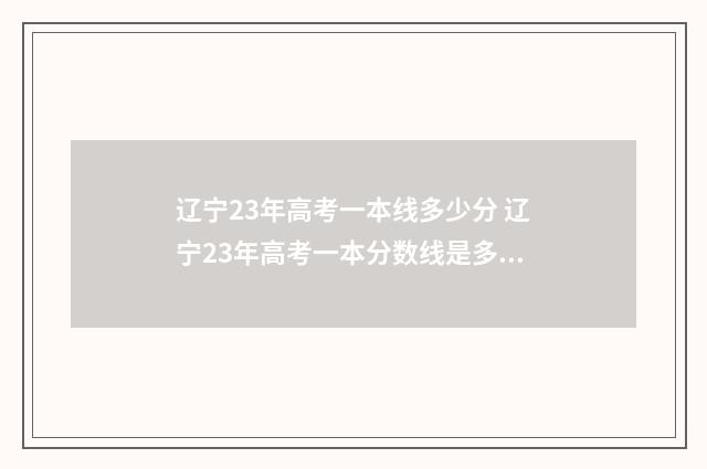辽宁23年高考一本线多少分 辽宁23年高考一本分数线是多少