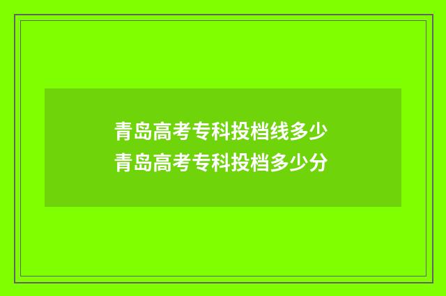 青岛高考专科投档线多少 青岛高考专科投档多少分