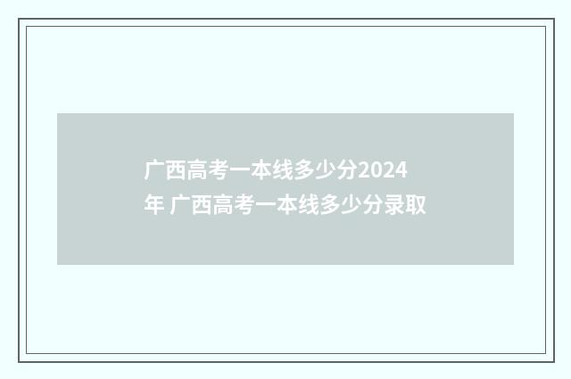 广西高考一本线多少分2024年 广西高考一本线多少分录取