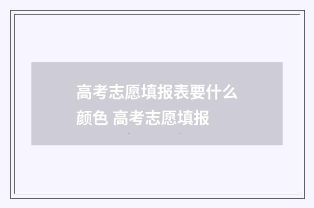 高考志愿填报表要什么颜色 高考志愿填报