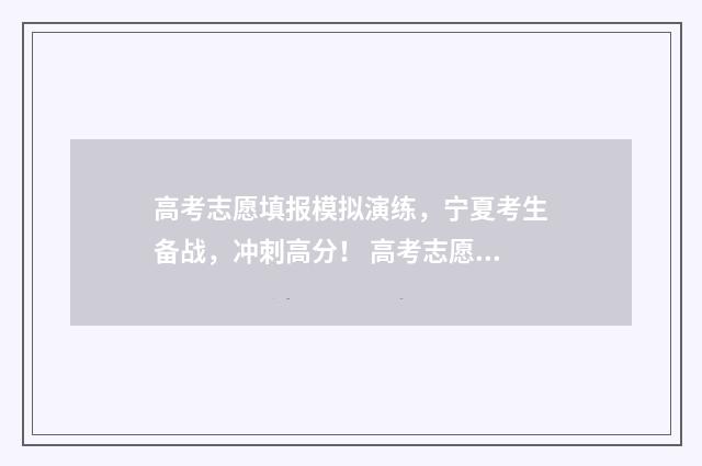 高考志愿填报模拟演练，宁夏考生备战，冲刺高分！ 高考志愿填报模拟表电子版