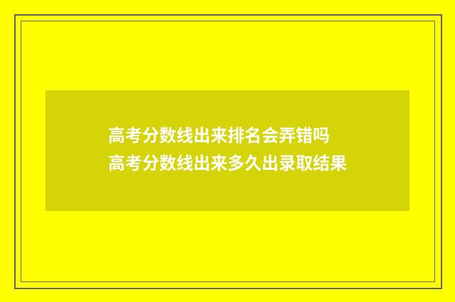 高考分数线出来排名会弄错吗 高考分数线出来多久出录取结果