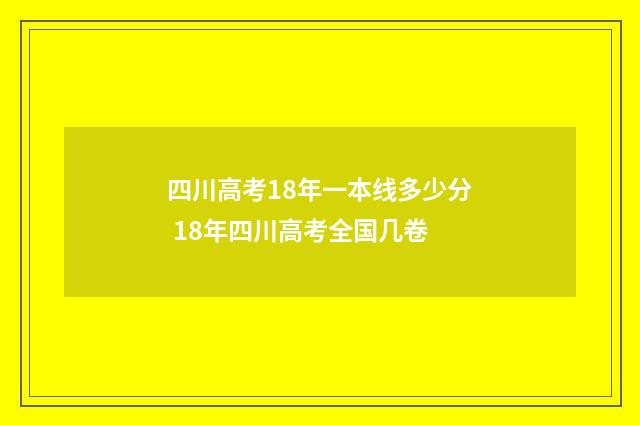 四川高考18年一本线多少分 18年四川高考全国几卷