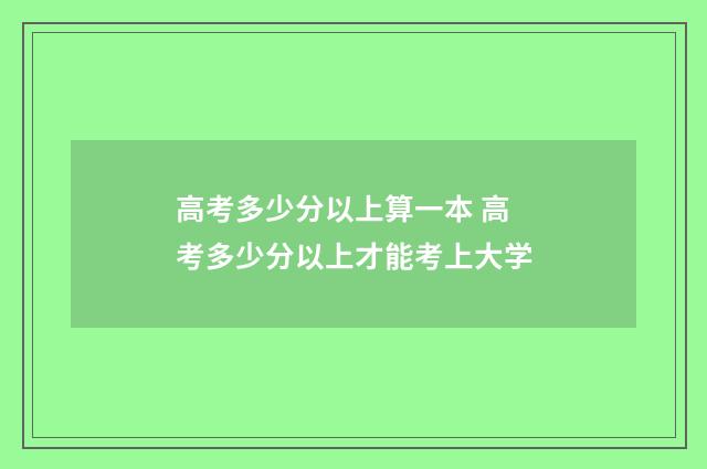 高考多少分以上算一本 高考多少分以上才能考上大学